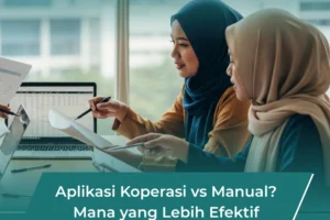 Aplikasi Koperasi vs Manual: Mana yang Lebih Efektif untuk Koperasi Anda?