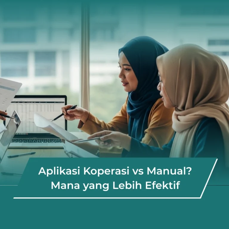 Aplikasi Koperasi vs Manual Mana yang Lebih Efektif