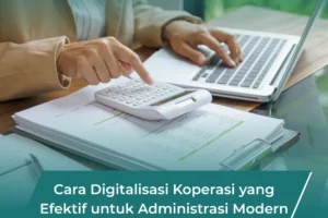 Cara Digitalisasi Koperasi Tanpa Biaya Besar: Transformasi Mudah untuk Administrasi Modern