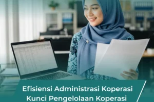 Efisiensi Administrasi Koperasi: Kunci Pengelolaan Koperasi yang Lebih Profesional