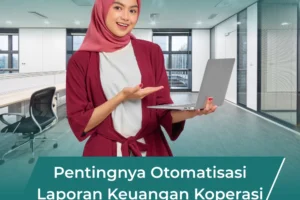 Pentingnya Otomatisasi Laporan Keuangan Koperasi